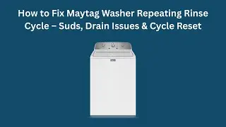 How to Fix Maytag Washer Repeating Rinse Cycle &ndash; Suds, Drain Issues & Cycle Reset