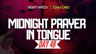 NIGHT WATCH || MIDNIGHT PRAYER IN TONGUES || DAY 48