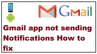 Gmail app not sending notifications android,fix
