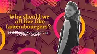 Why should we all live like Luxembourgers? | Multilingual Community as a MUST in 2022