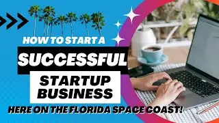 How to Start a SUCCESSFUL STARTUP Business or Company!! - Florida Space Coast