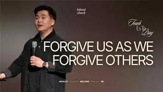 Forgive Us As We Forgive Others // Teach Us How to Pray // Danny Kang