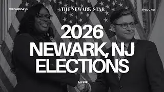 The Newark Star Ep. 002 (2026 Newark Elections)