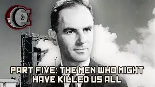 Part Five: The Men Who Might Have Killed Us All | BEHIND THE BASTARDS