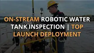 On-Stream Robotic Water Tank Inspection | Top Launch Deployment