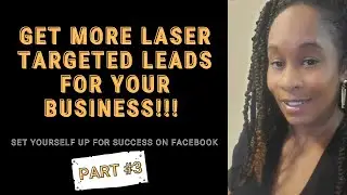 Part 3 Get More Laser Targeted Leads For Your Business! Set Yourself up for success on Facebook!