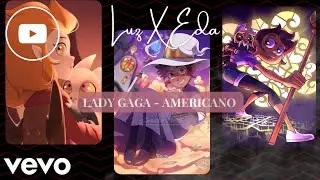Lady Gaga - Americano/The Owl House, Luz X Eda