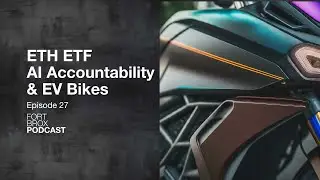 Let's Talk About ETH ETF, AI Accountability, And Electric Bikes | Episode 27 Fort Brox Podcast