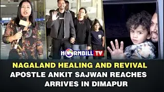 NAGALAND HEALING AND REVIVAL APOSTLE ANKIT SAJWAN REACHES ARRIVES IN DIMAPUR