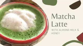 Matcha | How to Make a Matcha Latte With Almond Milk & Honey | Matcha Green Tea