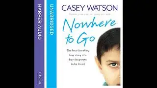 Nowhere to Go: The heartbreaking true story of a boy desperate to be loved by Casey Watson