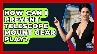 How Can I Prevent Telescope Mount Gear Play? - Profiles in Politics