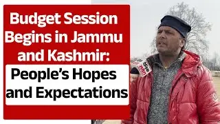 Budget Session Begins in Jammu and Kashmir: People&rsquo;s Hopes and Expectations