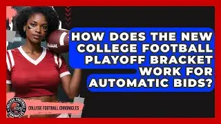 How Does the New College Football Playoff Bracket Work for Automatic Bids?