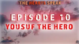 Yousuf The Hero - The Hearts Speak - Episode 10 | Sayed Mohammed Baqer Qazwini