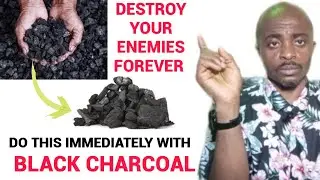 Do These powerful Prayers with BLACK CHARCOAL to destroy your Enemies forever.