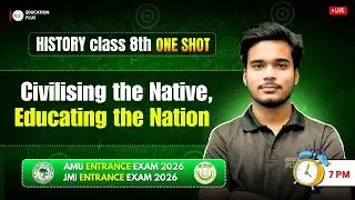 Civilising the &ldquo;Native&rdquo;, Educating the Nation One-Shot History Class 8th AMU & JMI 9th Entrance Exam
