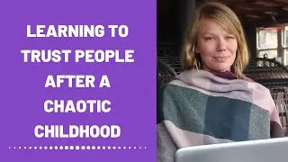 Learning To Trust People - Chaotic Childhood (Healing)