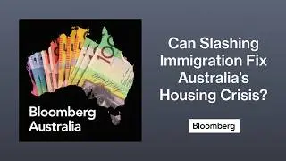 Can Slashing Immigration Fix Australia&rsquo;s Housing Crisis? | The Bloomberg Australia Podcast