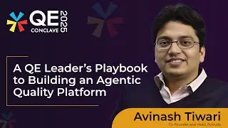 A QE Leader&rsquo;s Playbook to Building an Agentic Quality Platform | Avinash Tiwari