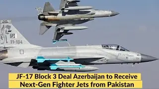 JF-17 Block 3 Deal: Azerbaijan to Receive Next-Gen Fighter Jets from Pakistan
