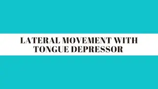 Lateral movement with tongue depressor