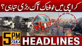 Terrible Fire in Karachi | Latest Update | 5 PM News Headlines | GTV News