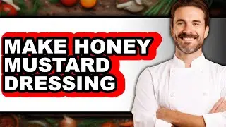 How To Make Honey Mustard Dressing (UPDATED)