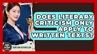Does Literary Criticism Only Apply to Written Texts? | Book and Author Club News
