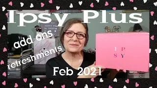 Ipsy Plus/Add ons/Refreshements for Feb. 2021 