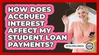 How Does Accrued Interest Affect My Student Loan Payments? - The Millennials Mindset