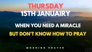 Prayer When You Need a Miracle But Don't Know How to Pray | Thursday, January 15, 2026