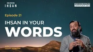 Ihsan In Your Words | Unlocking Ihsan — Episode 21 | Ramadan 2022