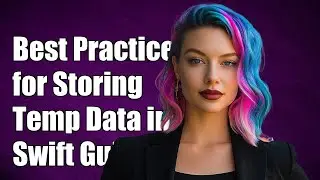 Best Practices for Storing Temporary Data in Swift: A Comprehensive Guide