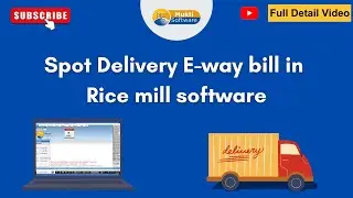 📦 Spot Delivery Entry & E-Way Bill Generation | Rice Mill Software Tutorial