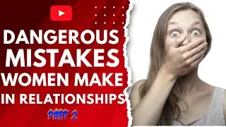 DANGEROUS MISTAKES WOMEN MAKE IN RELATIONSHIPS BEFORE MARRIAGE PT 2 #redflags #relationshipmistakes