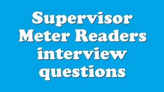 Supervisor Meter Readers interview questions