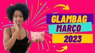 GLAMBAG MAR&Ccedil;O DE 2023 🌺 O que veio na Glambag Mulheres Reais?
