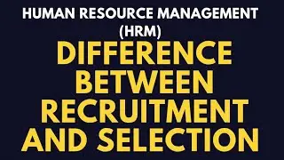 Difference Between Recruitment And Selection In Human Resource Management (HRM)
