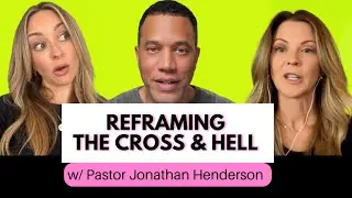Reframing The Cross & Hell w/ Jonathan Henderson