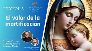 Lección 18:  El valor de la mortificación | Consagración a Jesús por María en 33 días