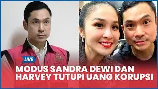 🔴 Terungkap, Modus Aliran Uang Korupsi Harvey Moeis, Sandra Dewi Buat Rekening Pakai Nama Asisten