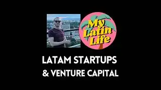 Startups and Venture Capital in Latin America | My Latin Life Podcast 221 🌴
