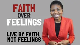 Faith Over Feelings-How to Live By Faith, Not Emotions