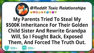 My Parents Tried To Steal My $500K Inheritance For Their Golden Child Sister And Rewrite Grandpa...