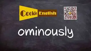Ominously   Pronunciation, Paraphrase, Listen & Practice