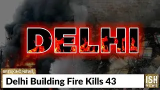 Delhi Building Fire Kills 43