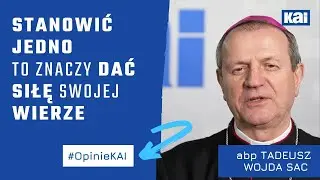 Stanowić jedno to znaczy dać siłę swojej wierze