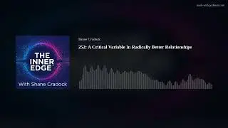252: A Critical Variable In Radically Better Relationships