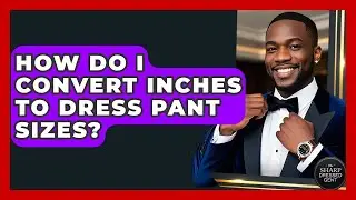 How Do I Convert Inches To Dress Pant Sizes? - The Sharp Dressed Gent